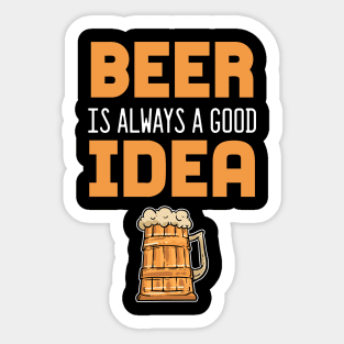 Beer Is Always A Good Idea - For Beer Sticker